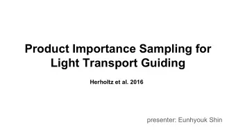 Product Importance Sampling for  Light Transport Guiding  Herholtz et al. 2016  presenter: Eunhyouk