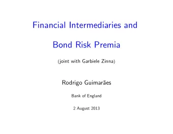 Financial Intermediaries and  Bond Risk Premia ( joint with Garbiele Zinna )  Rodrigo Guimares