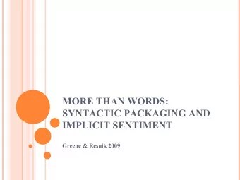 MORE THAN WORDS:  SYNTACTIC PACKAGING AND  IMPLICIT SENTIMENT  Greene &amp; Resnik 2009  MOTIVATION