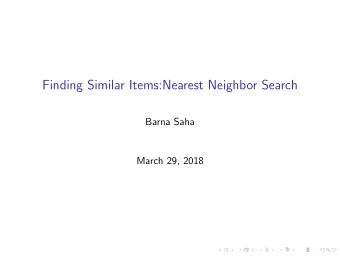 Finding Similar Items:Nearest Neighbor Search  Barna Saha  March 29, 2018  Finding Similar Items