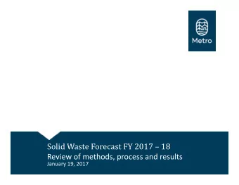 Solid Waste Forecast FY 2017  18  Review of methods, process and results  January 19, 2017  Paul