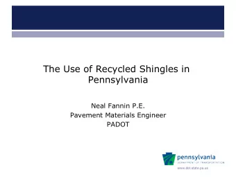 The Use of Recycled Shingles in  Pennsylvania  Neal Fannin P.E.  Pavement Materials Engineer  PADOT