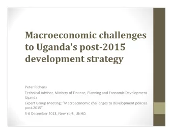 Macroeconomic challenges to Uganda's post  2015 development strategy Peter Richens Technical