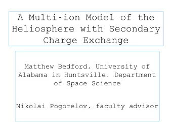 Heliosphere with Secondary  Charge Exchange  Matthew Bedford, University of  Alabama in Huntsville,