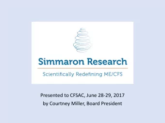 Presented to CFSAC, June 28-29, 2017  by Courtney Miller, Board President  Simmaron Research: Goals