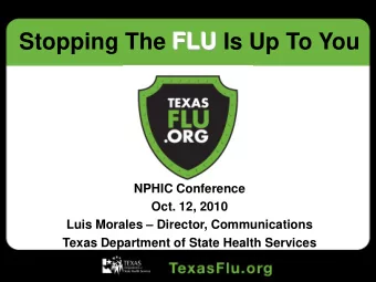 Stopping The FLU Is Up To You  NPHIC Conference  Oct. 12, 2010  Luis Morales  Director,
