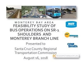 FEASIBILITY STUDY OF  BUS OPERATIONS ON SR-1  SHOULDERS  AND  MONTEREY BRANCH LINE  Presented to
