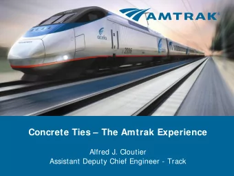 Concrete Ties  The Amtrak Experience  Alfred J. Cloutier  Assistant Deputy Chief Engineer -