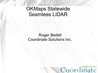 OKMaps Statewide  Seamless LIDAR  Roger Bedell  Coordinate Solutions Inc.  Goal  Provide access
