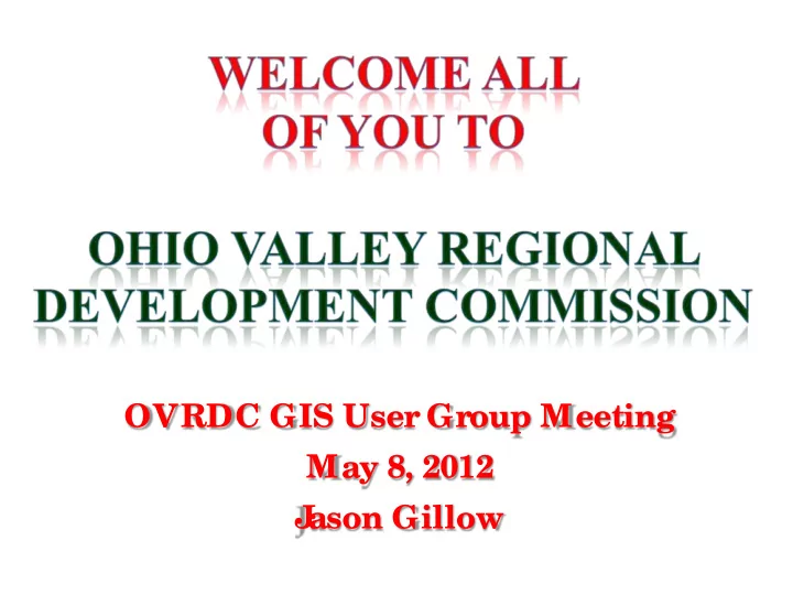 ovrdc gis user group meeting may 8 2012 j ason gillow