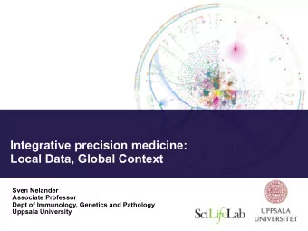 Integrative precision medicine:  Local Data, Global Context Sven Nelander Associate Professor Dept