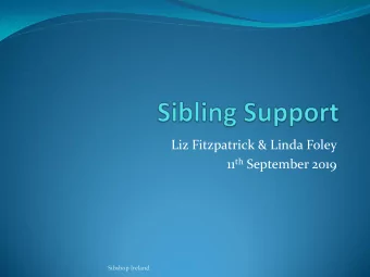 Liz Fitzpatrick &amp; Linda Foley 11 th September 2019  Sibshop Ireland  Brothers and sisters have