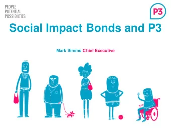 Social Impact Bonds and P3  Mark Simms Chief Executive  WHO ARE P3?  An Award Winning Social
