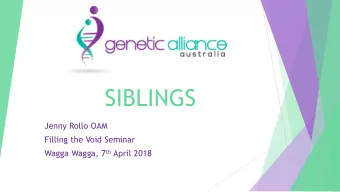 SIBLINGS  Jenny Rollo OAM  Filling the Void Seminar Wagga Wagga, 7 th April 2018  Diagnosis of a