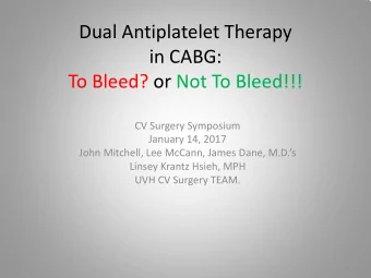 Dual Antiplatelet Therapy  in CABG:  To Bleed? or Not To Bleed!!!  CV Surgery Symposium  January