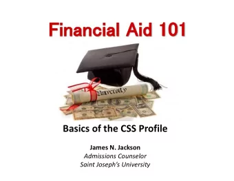 Basics of the CSS Profile  James N. Jackson  Admissions Counselor Saint Josephs University  The