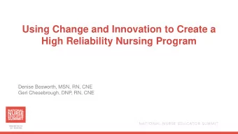 Using Change and Innovation to Create a  High Reliability Nursing Program  Denise Bosworth, MSN,