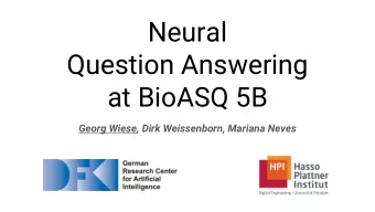 Neural  Question Answering  at BioASQ 5B  Georg Wiese, Dirk Weissenborn, Mariana Neves  Motivation