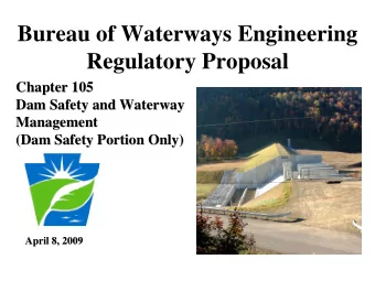 Bureau of Waterways Engineering  Regulatory Proposal  Chapter 105  Chapter 105  Dam Safety and