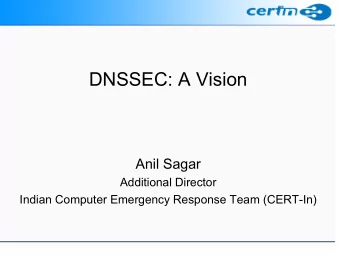 DNSSEC: A Vision  Anil Sagar  Additional Director  Indian Computer Emergency Response Team