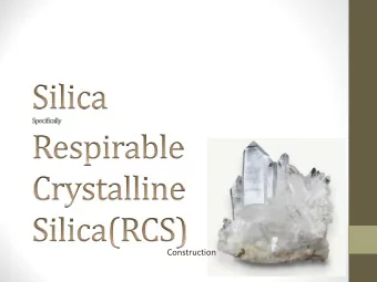 Construction  Goals for this presentation  What is Silica?  Where is Silica on our jobsites?