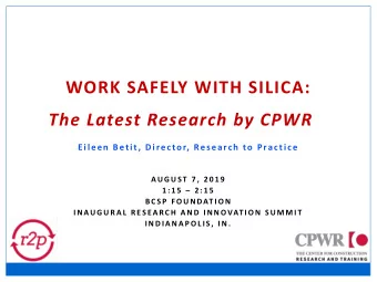 The Latest Research by CPWR  Eileen Betit, Director, Research to Practice  AU G U ST  7 ,  2 0 1 9