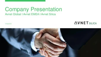 Company Presentation  Avnet Global I Avnet EMEA I Avnet Silica  15/02/2018  Table of contents  03