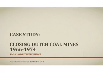 CASE STUDY:  CLOSING DUTCH COAL MINES  1966-1974  SOCIAL AND ECONOMIC IMPACT  Frank Teeuwisse,