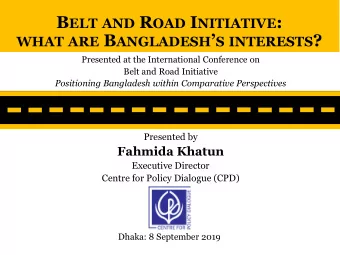 WHAT ARE B ANGLADESH  S INTERESTS ?  Presented at the International Conference on  Belt and Road