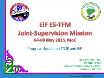 Progress Update on TDSP and EIF  By CHHIENG Pich,  Director, DICO  National Project