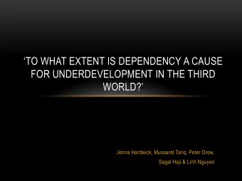 FOR UNDERDEVELOPMENT IN THE THIRD WORLD?  Jenna Hardwick, Mussarat Tariq, Peter Drew,  Sagal