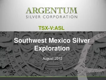 Southwest Mexico Silver  Exploration  August 2012  Disclaimer  Some statements contained in this