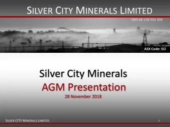 Silver City Minerals  AGM Presentation  28 November 2018 S ILVER CITY M INERALS L IMITED  1