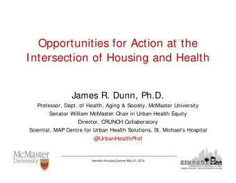Opportunities for Action at the  Intersection of Housing and Health  James R. Dunn, Ph.D.