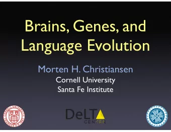 Brains, Genes, and  Language Evolution  Morten H. Christiansen  Cornell University  Santa Fe