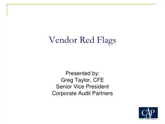 Vendor Red Flags  Presented by:  Greg Taylor, CFE  Senior Vice President  Corporate Audit Partners