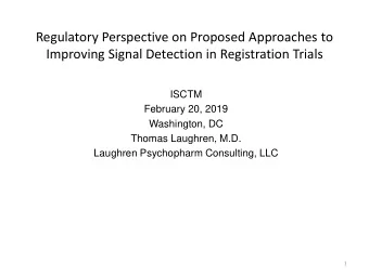 Regulatory Perspective on Proposed Approaches to  Improving Signal Detection in Registration Trials
