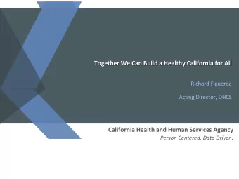 Together We Can Build a Healthy California for All  Richard Figueroa  Acting Director, DHCS