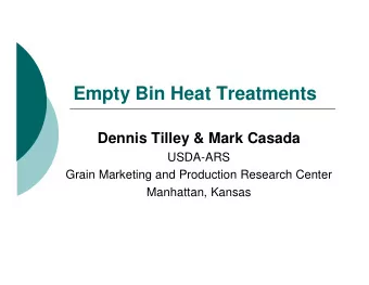 Empty Bin Heat Treatments  Dennis Tilley &amp; Mark Casada  USDA-ARS  Grain Marketing and
