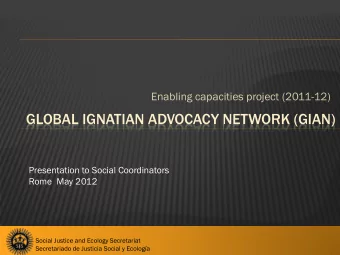 GLOBAL IGNATIAN ADVOCACY NETWORK (GIAN)  Presentation to Social Coordinators  Rome  May 2012