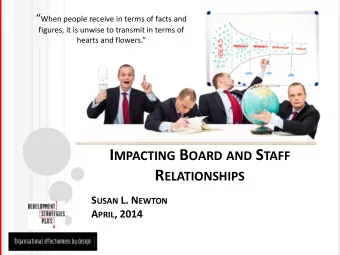 I MPACTING B OARD AND S TAFF R ELATIONSHIPS S USAN L. N EWTON A PRIL , 2014 W ORKSHOP BENEFITS