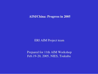 AIM/China: Progress in 2005  ERI AIM Project team  Prepared for 11th AIM Workshop  Feb.19-20, 2005,