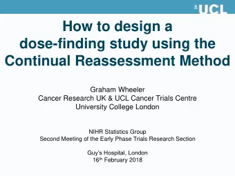 dose-finding study using the  Continual Reassessment Method  Graham Wheeler  Cancer Research UK