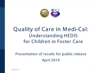Quality of Care in Medi-Cal:  Understanding HEDIS  for Children in Foster Care  Presentation of