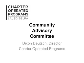 Community  Advisory  Committee  Dixon Deutsch, Director  Charter Operated Programs  Agenda  What