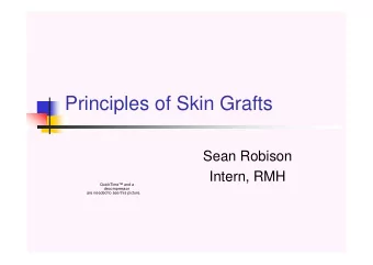 Principles of Skin Grafts  Sean Robison  Intern, RMH  QuickTime and a  decompressor  are needed