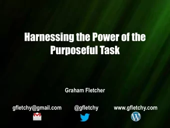 Harnessing the Power of the  Purposeful Task  Graham Fletcher  gfletchy@gmail.com         @gfletchy