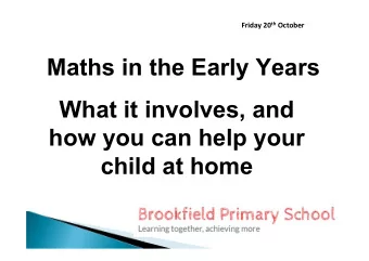 Maths in the Early Years  What it involves, and  how you can help your  child at home  Why do the