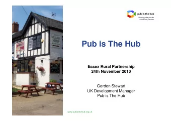 Pub is The Hub  Essex Rural Partnership  24th November 2010  Gordon Stewart  UK Development Manager