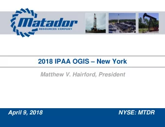 2018 IPAA OGIS  New York  Matthew V. Hairford, President  April 9, 2018  NYSE: MTDR  Disclosure